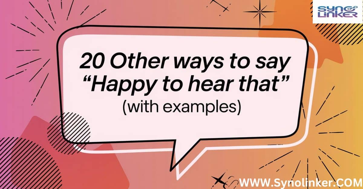 20 Other Ways to Say Happy to Hear That (With Examples)