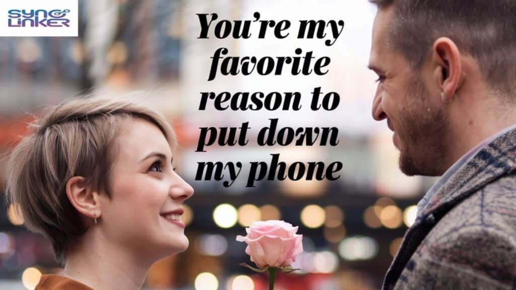 "You're My Favorite Reason to Put Down My Phone"