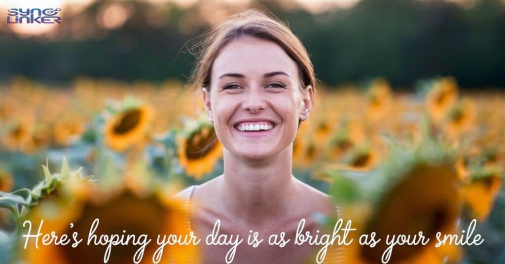 "Here's hoping your day is as bright as your smile"