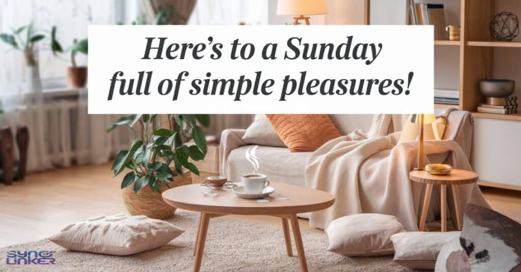 "Here's to a Sunday full of simple pleasures!"