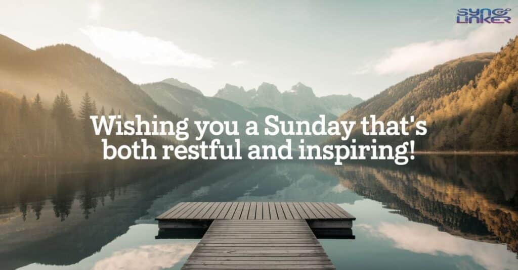 "Wishing you a Sunday that's both restful and inspiring!"