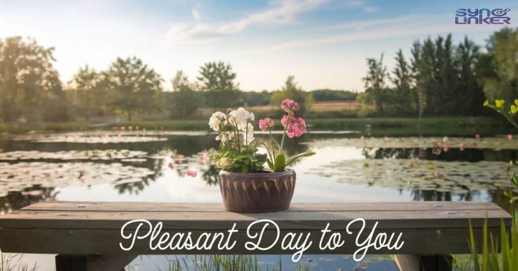 "Pleasant day to you"