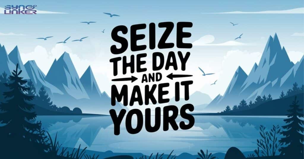 "Seize the day and make it yours"