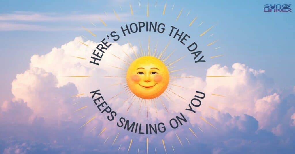 "Here's Hoping the Day Keeps Smiling on You"