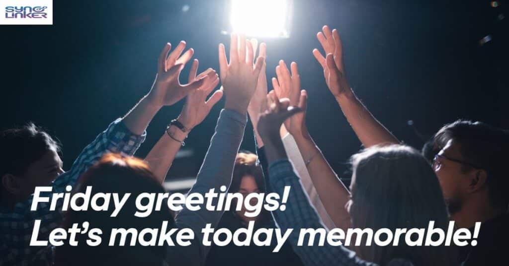 "Friday Greetings! Let's Make Today Memorable!"