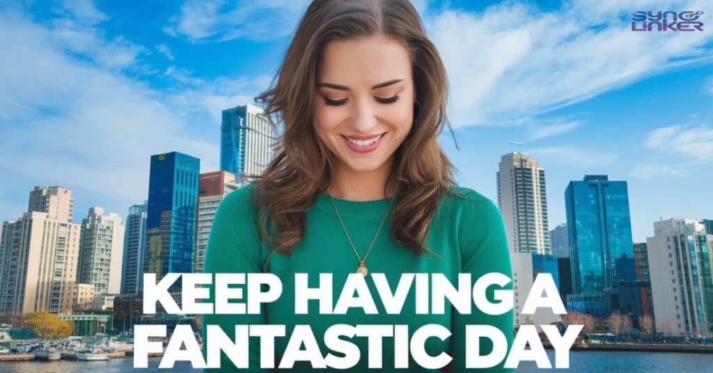 "Keep Having a Fantastic Day"