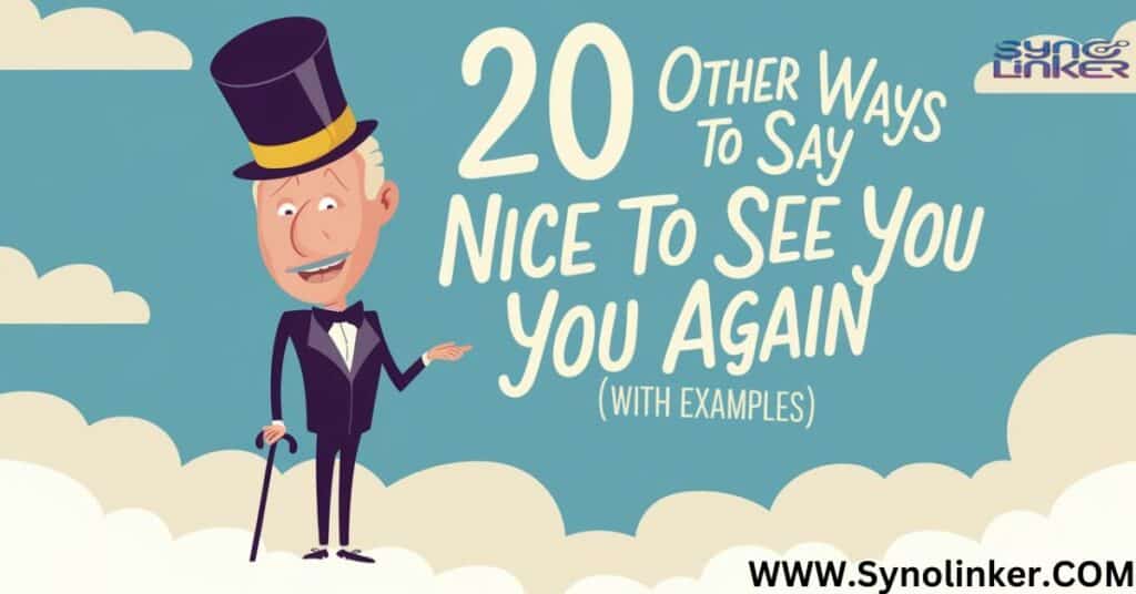 20 Other Ways to Say Nice to See You Again (With Examples)