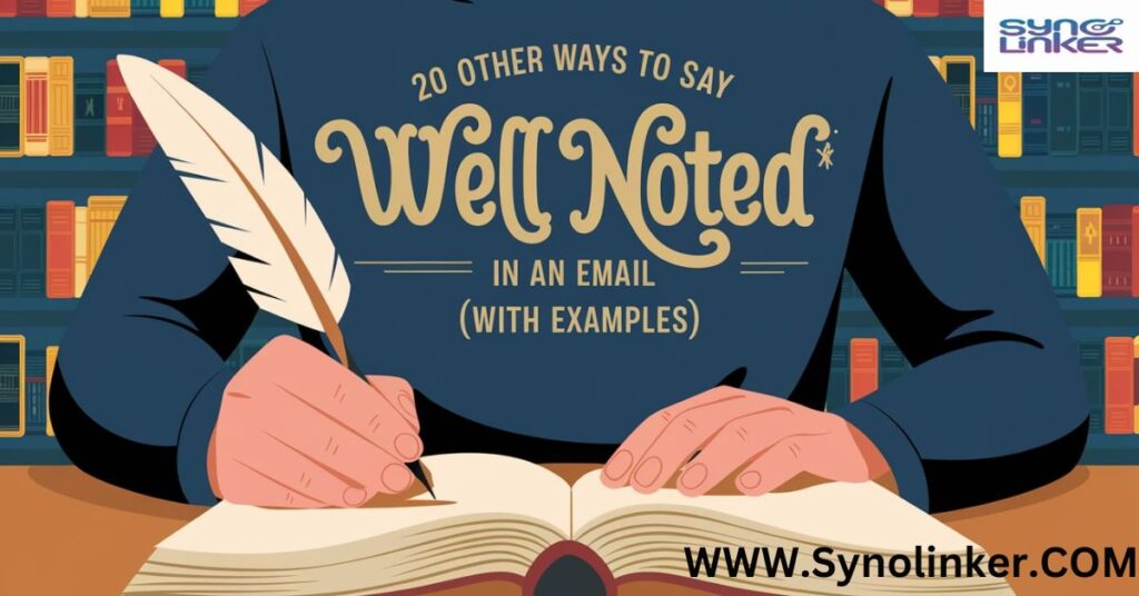 20 Other Ways to Say “Well Noted” in an Email (With Examples)