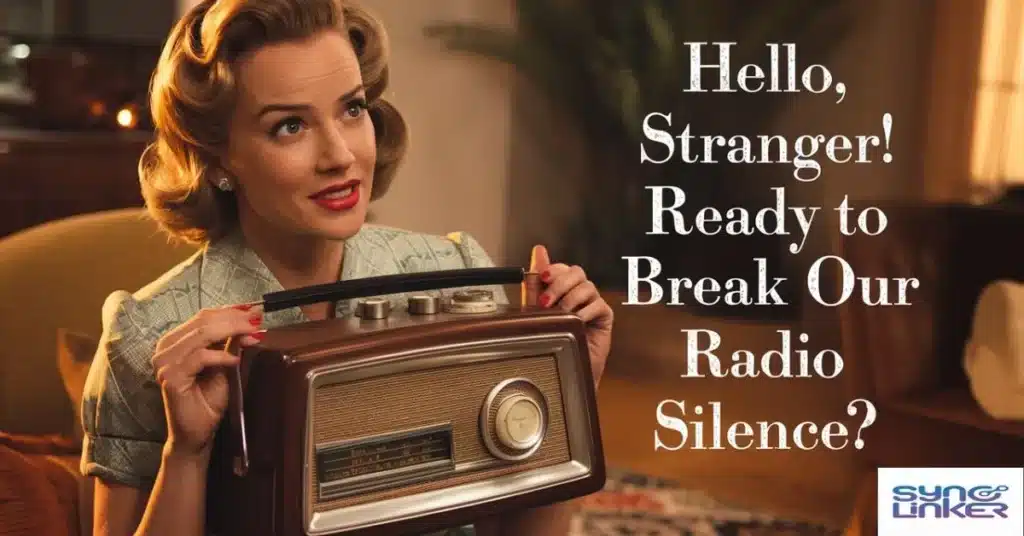 Hello, stranger! Ready to break our radio silence