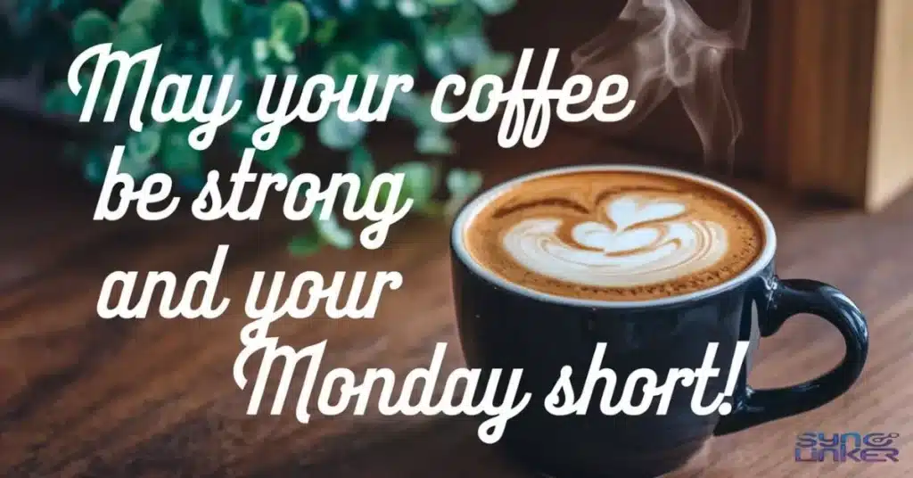 May Your Coffee Be Strong and Your Monday Short!