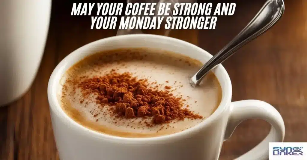 May Your Coffee Be Strong and Your Monday Stronger!