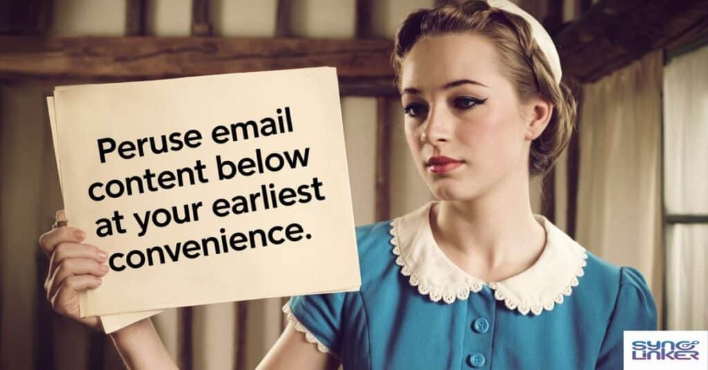 "Peruse email content below at your earliest convenience."