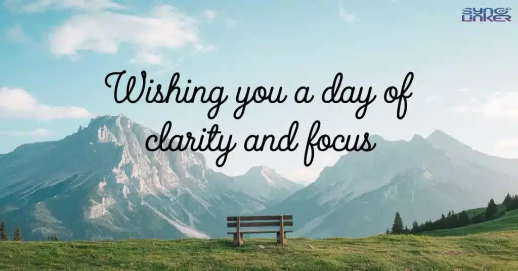  Wishing you a day of clarity and focus