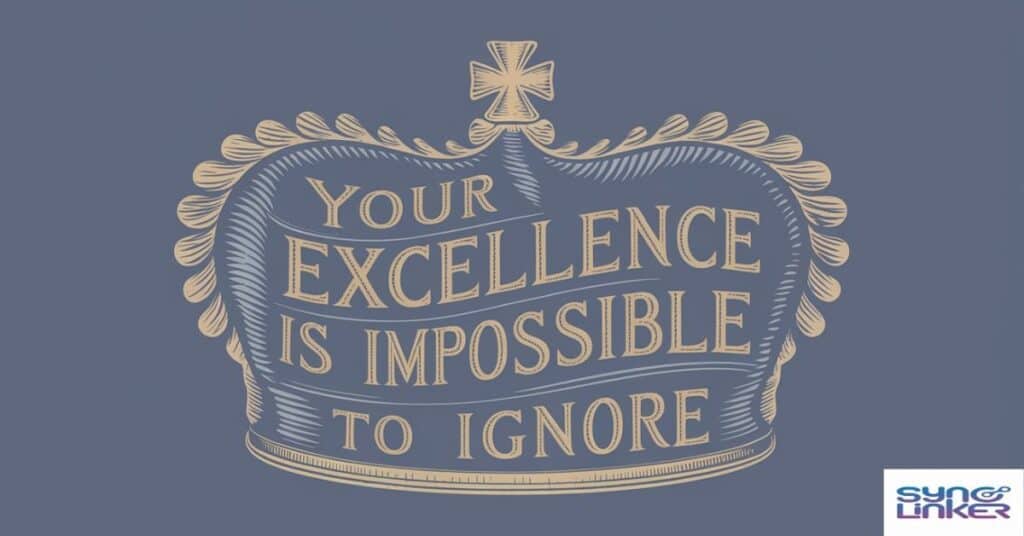 "Your Excellence is Impossible to Ignore"