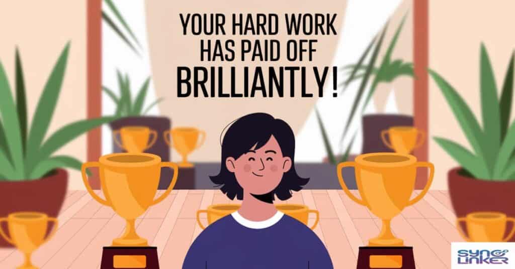 "Your Hard Work Has Paid Off Brilliantly!"