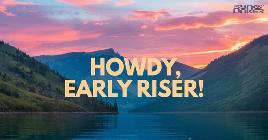 Howdy, Early Riser!