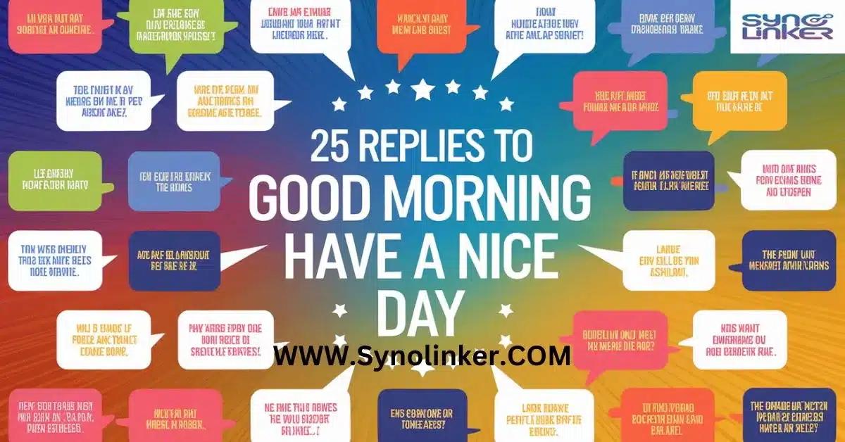 25 Replies To "Good Morning Have A Nice Day"