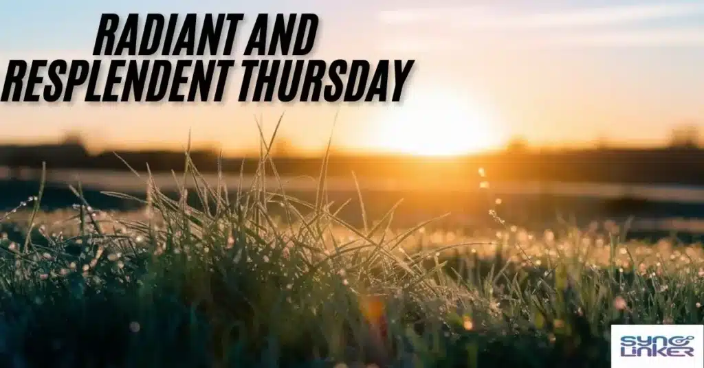 Radiant and Resplendent Thursday